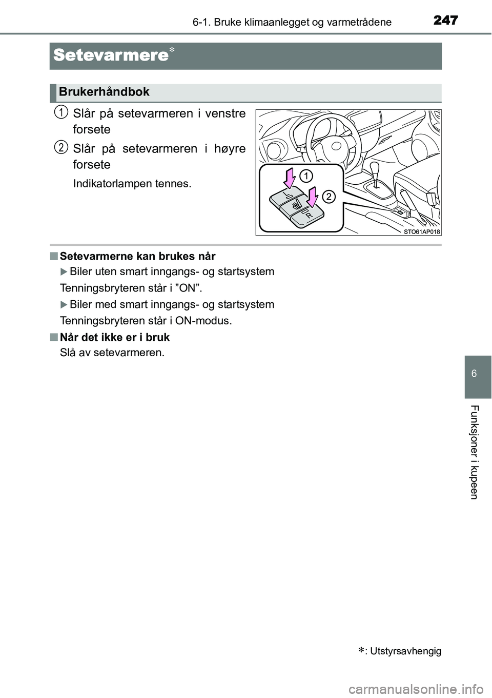 TOYOTA YARIS HYBRID 2014  Instruksjoner for bruk (in Norwegian) 2476-1. Bruke klimaanlegget og varmetrådene
6
Funksjoner i kupeen
Setevar mere∗
Slår på setevarmeren i venstre
forsete
Slår på setevarmeren i høyre
forsete
Indikatorlampen tennes.
■Setevarme