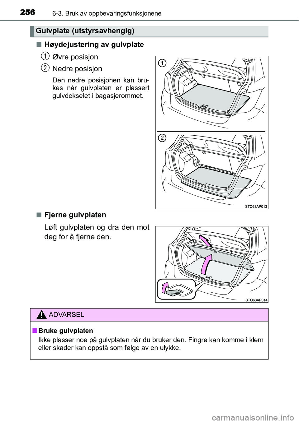 TOYOTA YARIS HYBRID 2014  Instruksjoner for bruk (in Norwegian) 2566-3. Bruk av oppbevaringsfunksjonene
■Høydejustering av gulvplate
Øvre posisjon
Nedre posisjon
Den nedre posisjonen kan bru-
kes når gulvplaten er plassert
gulvdekselet i bagasjerommet.
■
Fj