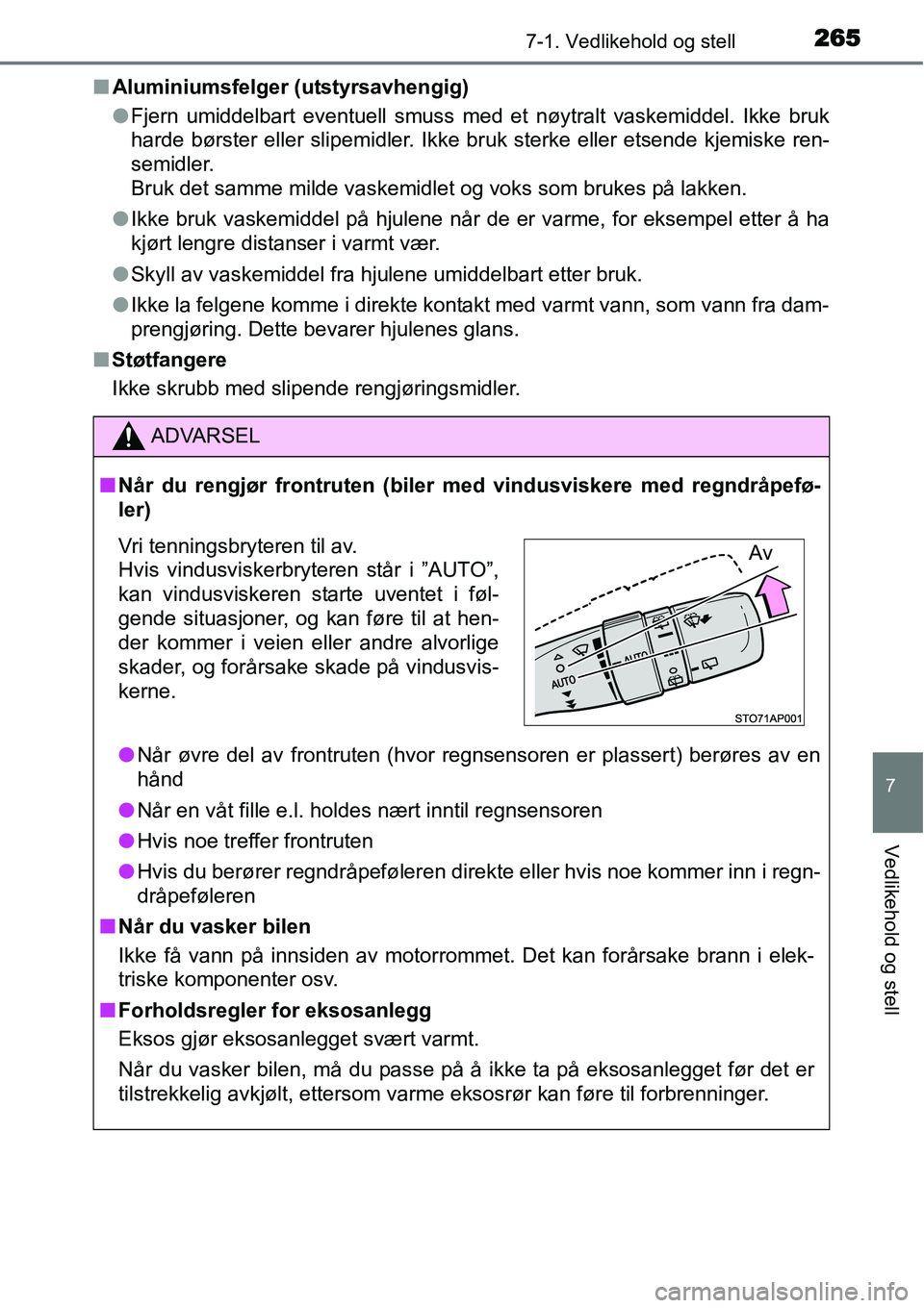 TOYOTA YARIS HYBRID 2014  Instruksjoner for bruk (in Norwegian) 2657-1. Vedlikehold og stell
7
Vedlikehold og stell
■Aluminiumsfelger (utstyrsavhengig)
●Fjern umiddelbart eventuell smuss med et nøytralt vaskemiddel. Ikke bruk
harde børster eller slipemidler.