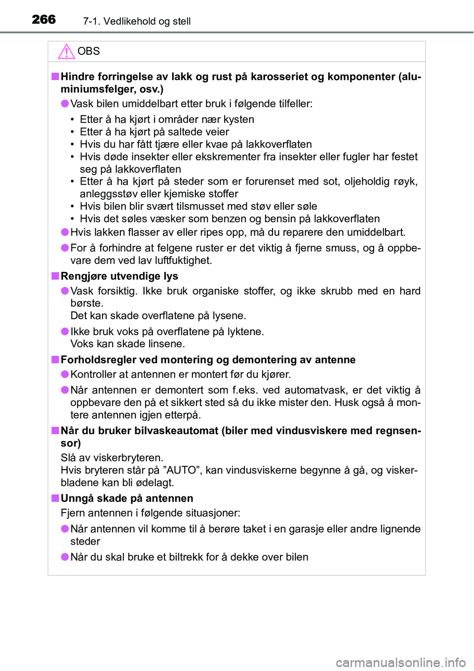 TOYOTA YARIS HYBRID 2014  Instruksjoner for bruk (in Norwegian) 2667-1. Vedlikehold og stell
OBS
■Hindre forringelse av lakk og rust på karosseriet og komponenter (alu-
miniumsfelger, osv.)
●Vask bilen umiddelbart etter bruk i følgende tilfeller:
• Etter 