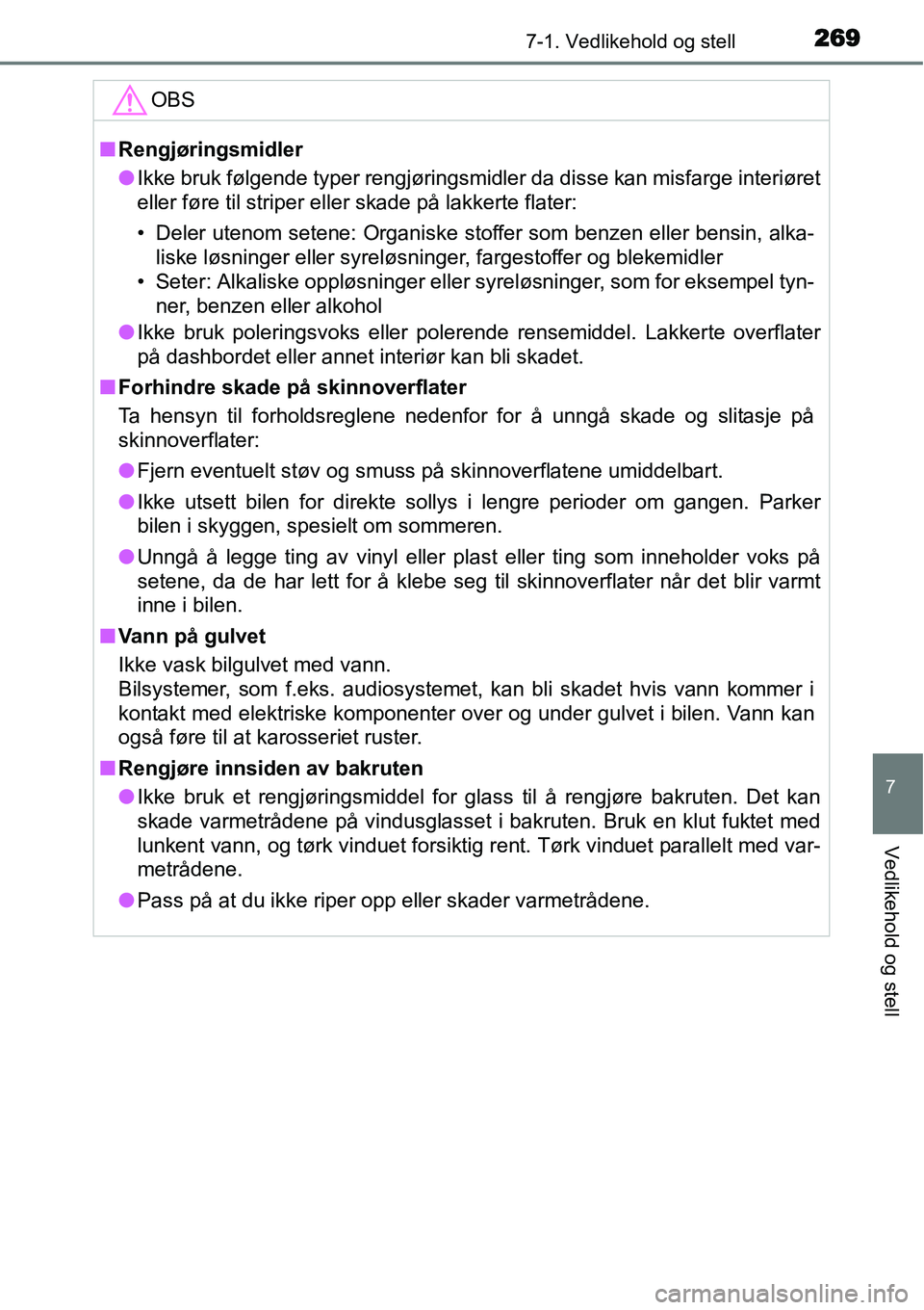 TOYOTA YARIS HYBRID 2014 Instruksjoner for bruk (in Norwegian) 2697-1. Vedlikehold og stell
7
Vedlikehold og stell
OBS
■Rengjøringsmidler
●Ikke bruk følgende typer rengjøringsmidler da disse kan misfarge interiøret
eller føre til striper eller skade på TOYOTA YARIS HYBRID 2014 Instruksjoner for bruk (in Norwegian) 2697-1. Vedlikehold og stell
7
Vedlikehold og stell
OBS
■Rengjøringsmidler
●Ikke bruk følgende typer rengjøringsmidler da disse kan misfarge interiøret
eller føre til striper eller skade på