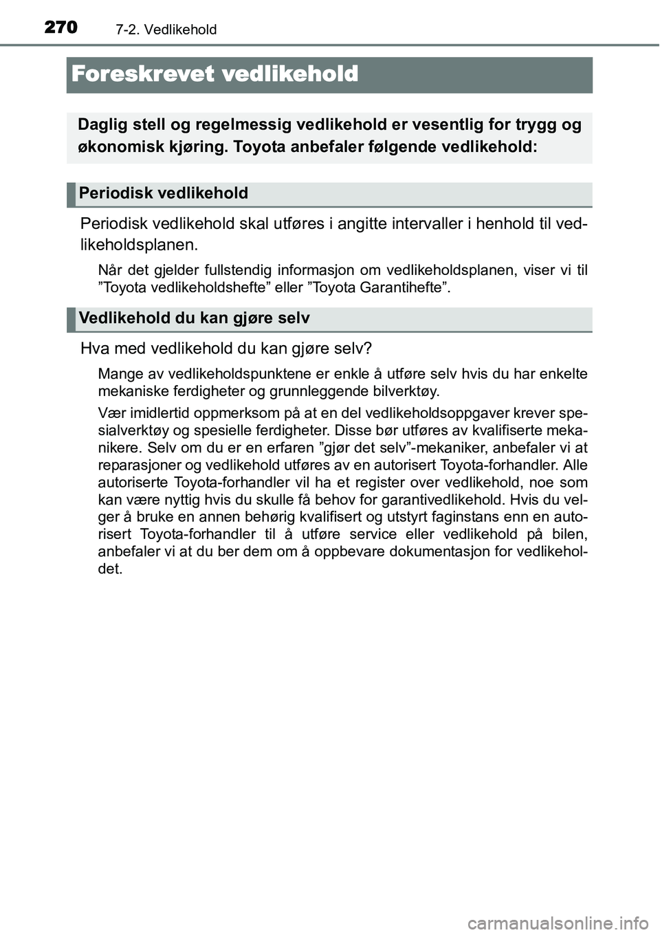 TOYOTA YARIS HYBRID 2014 Instruksjoner for bruk (in Norwegian) 2707-2. Vedlikehold
Foreskrevet vedlikehold
Periodisk vedlikehold skal utføres i angitte intervaller i henhold til ved-
likeholdsplanen.
Når det gjelder fullstendig informasjon om vedlikeholdsplanen TOYOTA YARIS HYBRID 2014 Instruksjoner for bruk (in Norwegian) 2707-2. Vedlikehold
Foreskrevet vedlikehold
Periodisk vedlikehold skal utføres i angitte intervaller i henhold til ved-
likeholdsplanen.
Når det gjelder fullstendig informasjon om vedlikeholdsplanen
