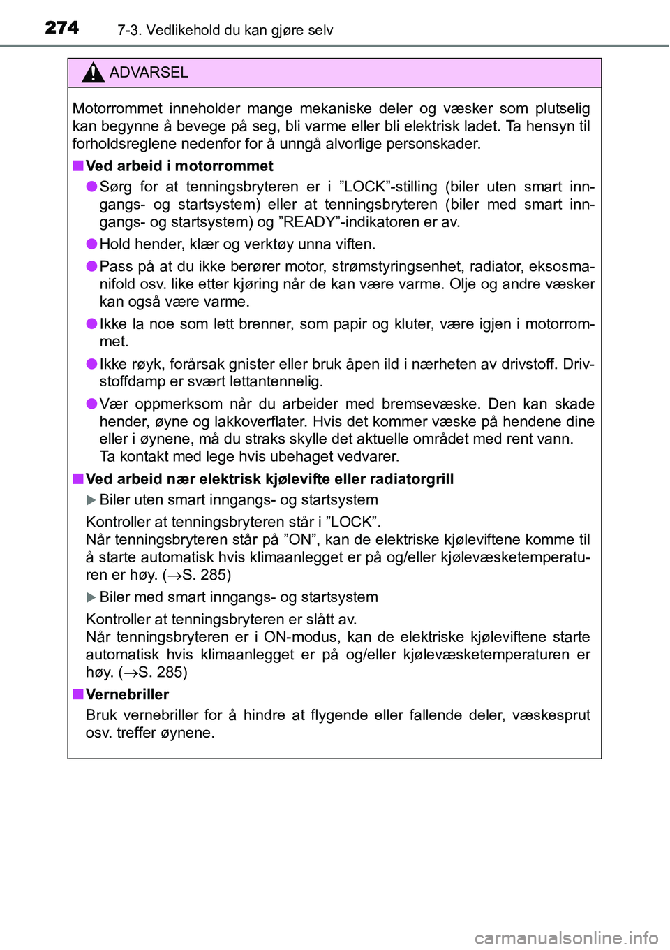 TOYOTA YARIS HYBRID 2014 Instruksjoner for bruk (in Norwegian) 2747-3. Vedlikehold du kan gjøre selv
ADVARSEL
Motorrommet inneholder mange mekaniske deler og væsker som plutselig
kan begynne å bevege på seg, bli varme eller bli elektrisk ladet. Ta hensyn til
TOYOTA YARIS HYBRID 2014 Instruksjoner for bruk (in Norwegian) 2747-3. Vedlikehold du kan gjøre selv
ADVARSEL
Motorrommet inneholder mange mekaniske deler og væsker som plutselig
kan begynne å bevege på seg, bli varme eller bli elektrisk ladet. Ta hensyn til