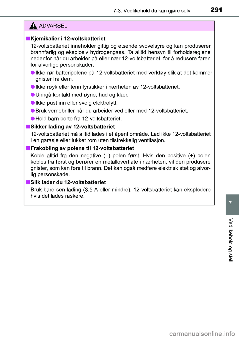 TOYOTA YARIS HYBRID 2014 Instruksjoner for bruk (in Norwegian) 2917-3. Vedlikehold du kan gjøre selv
7
Vedlikehold og stell
ADVARSEL
■Kjemikalier i 12-voltsbatteriet
12-voltsbatteriet inneholder giftig og etsende svovelsyre og kan produserer
brannfarlig og eks TOYOTA YARIS HYBRID 2014 Instruksjoner for bruk (in Norwegian) 2917-3. Vedlikehold du kan gjøre selv
7
Vedlikehold og stell
ADVARSEL
■Kjemikalier i 12-voltsbatteriet
12-voltsbatteriet inneholder giftig og etsende svovelsyre og kan produserer
brannfarlig og eks