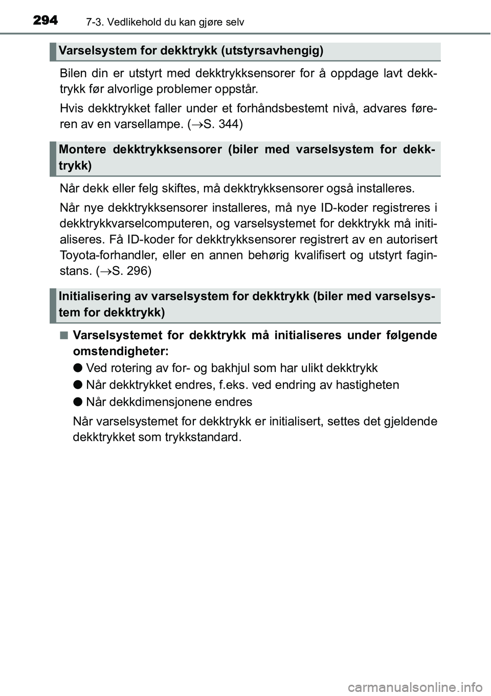 TOYOTA YARIS HYBRID 2014 Instruksjoner for bruk (in Norwegian) 2947-3. Vedlikehold du kan gjøre selv
Bilen din er utstyrt med dekktrykksensorer for å oppdage lavt dekk-
trykk før alvorlige problemer oppstår.
Hvis dekktrykket faller under et forhåndsbestemt n TOYOTA YARIS HYBRID 2014 Instruksjoner for bruk (in Norwegian) 2947-3. Vedlikehold du kan gjøre selv
Bilen din er utstyrt med dekktrykksensorer for å oppdage lavt dekk-
trykk før alvorlige problemer oppstår.
Hvis dekktrykket faller under et forhåndsbestemt n