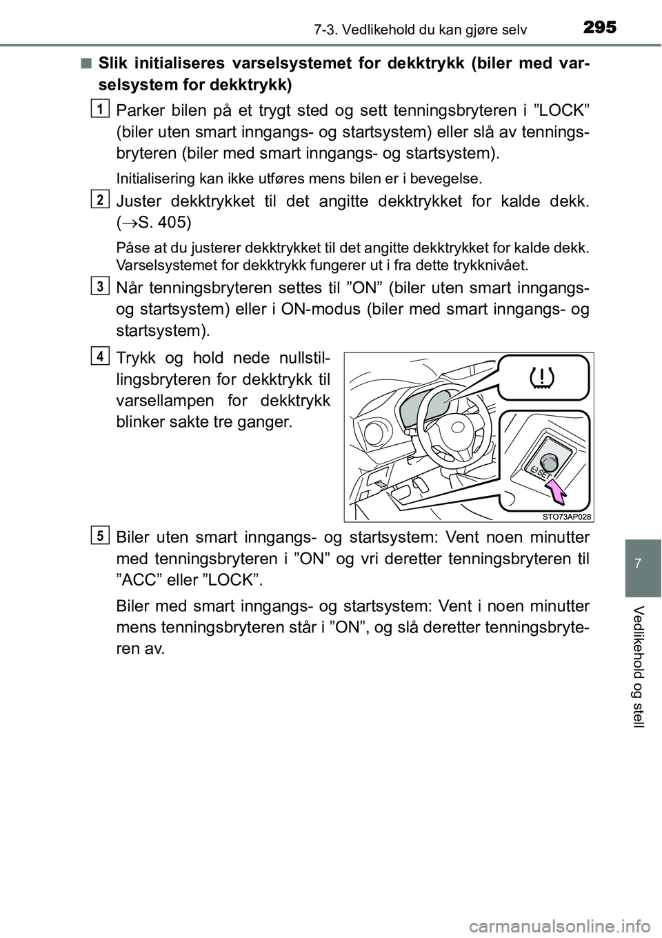 TOYOTA YARIS HYBRID 2014 Instruksjoner for bruk (in Norwegian) 2957-3. Vedlikehold du kan gjøre selv
7
Vedlikehold og stell
■Slik initialiseres varselsystemet for dekktrykk (biler med var-
selsystem for dekktrykk)
Parker bilen på et trygt sted og sett tenning TOYOTA YARIS HYBRID 2014 Instruksjoner for bruk (in Norwegian) 2957-3. Vedlikehold du kan gjøre selv
7
Vedlikehold og stell
■Slik initialiseres varselsystemet for dekktrykk (biler med var-
selsystem for dekktrykk)
Parker bilen på et trygt sted og sett tenning