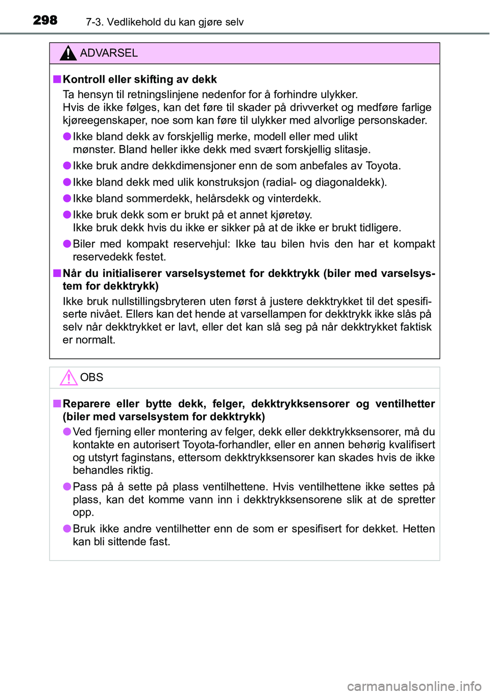 TOYOTA YARIS HYBRID 2014 Instruksjoner for bruk (in Norwegian) 2987-3. Vedlikehold du kan gjøre selv
ADVARSEL
■Kontroll eller skifting av dekk
Ta hensyn til retningslinjene nedenfor for å forhindre ulykker.
Hvis de ikke følges, kan det føre til skader på d TOYOTA YARIS HYBRID 2014 Instruksjoner for bruk (in Norwegian) 2987-3. Vedlikehold du kan gjøre selv
ADVARSEL
■Kontroll eller skifting av dekk
Ta hensyn til retningslinjene nedenfor for å forhindre ulykker.
Hvis de ikke følges, kan det føre til skader på d