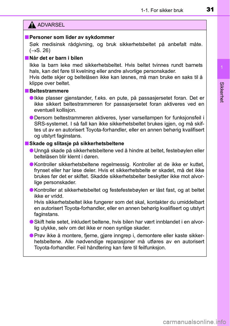TOYOTA YARIS HYBRID 2014 Instruksjoner for bruk (in Norwegian) 311-1. For sikker bruk
1
Sikkerhet
ADVARSEL
■Personer som lider av sykdommer
Søk medisinsk rådgivning, og bruk sikkerhetsbeltet på anbefalt måte.
(→S. 26)
■Når det er barn i bilen
Ikke la b TOYOTA YARIS HYBRID 2014 Instruksjoner for bruk (in Norwegian) 311-1. For sikker bruk
1
Sikkerhet
ADVARSEL
■Personer som lider av sykdommer
Søk medisinsk rådgivning, og bruk sikkerhetsbeltet på anbefalt måte.
(→S. 26)
■Når det er barn i bilen
Ikke la b