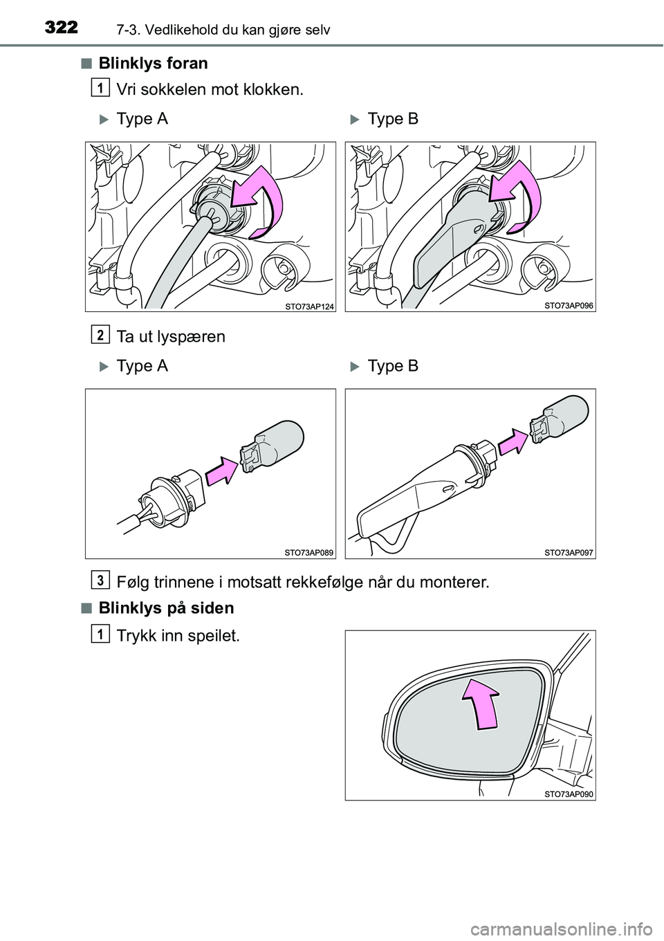 TOYOTA YARIS HYBRID 2014  Instruksjoner for bruk (in Norwegian) 3227-3. Vedlikehold du kan gjøre selv
■Blinklys foran
Vri sokkelen mot klokken.
Ta ut lyspæren
Følg trinnene i motsatt rekkefølge når du monterer.
■Blinklys på siden
Trykk inn speilet.
1
�XT