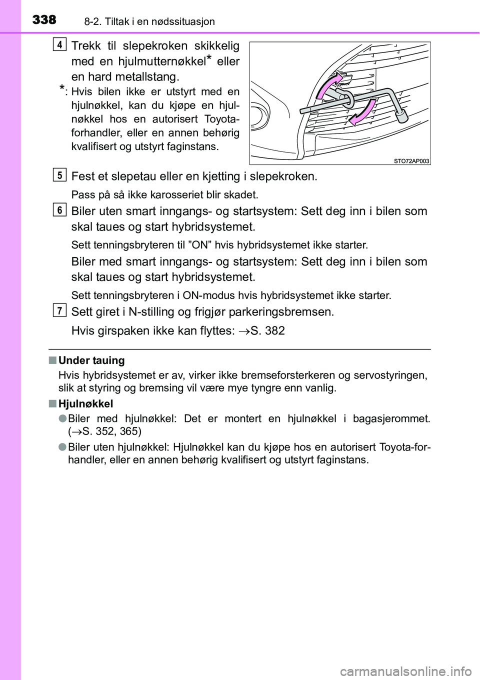 TOYOTA YARIS HYBRID 2014 Instruksjoner for bruk (in Norwegian) 3388-2. Tiltak i en nødssituasjon
Trekk til slepekroken skikkelig
med en hjulmutternøkkel
* eller
en hard metallstang.
*: Hvis bilen ikke er utstyrt med en
hjulnøkkel, kan du kjøpe en hjul-
nøkke TOYOTA YARIS HYBRID 2014 Instruksjoner for bruk (in Norwegian) 3388-2. Tiltak i en nødssituasjon
Trekk til slepekroken skikkelig
med en hjulmutternøkkel
* eller
en hard metallstang.
*: Hvis bilen ikke er utstyrt med en
hjulnøkkel, kan du kjøpe en hjul-
nøkke