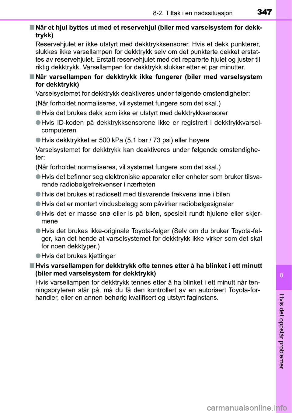 TOYOTA YARIS HYBRID 2014 Instruksjoner for bruk (in Norwegian) 3478-2. Tiltak i en nødssituasjon
8
Hvis det oppstår problemer
■Når et hjul byttes ut med et reservehjul (biler med varselsystem for dekk-
trykk)
Reservehjulet er ikke utstyrt med dekktrykksensor TOYOTA YARIS HYBRID 2014 Instruksjoner for bruk (in Norwegian) 3478-2. Tiltak i en nødssituasjon
8
Hvis det oppstår problemer
■Når et hjul byttes ut med et reservehjul (biler med varselsystem for dekk-
trykk)
Reservehjulet er ikke utstyrt med dekktrykksensor