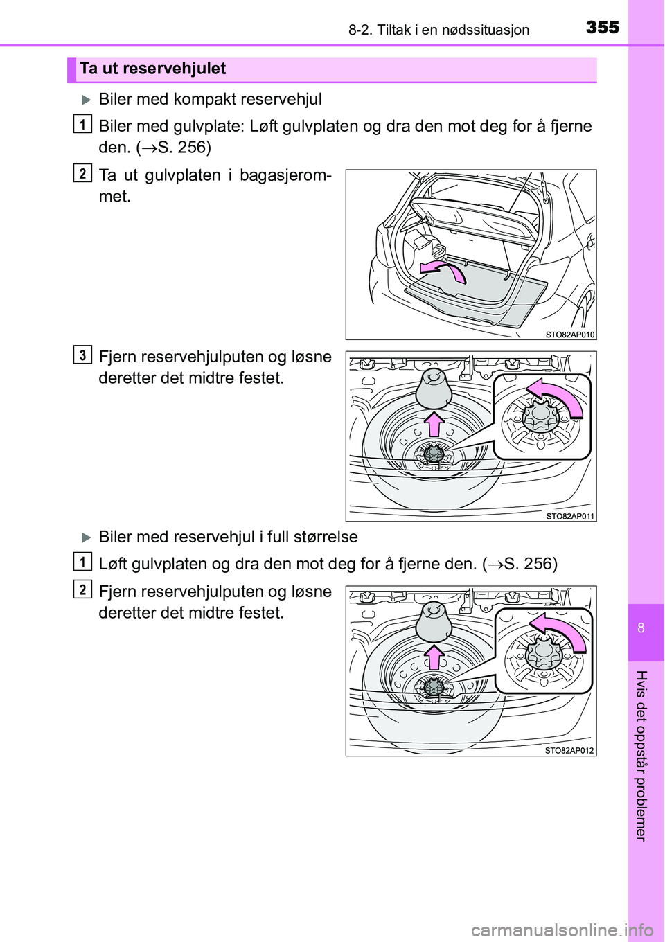 TOYOTA YARIS HYBRID 2014  Instruksjoner for bruk (in Norwegian) 3558-2. Tiltak i en nødssituasjon
8
Hvis det oppstår problemer
�XBiler med kompakt reservehjul
Biler med gulvplate: Løft gulvplaten og dra den mot deg for å fjerne
den. (→S. 256)
Ta ut gulvplate