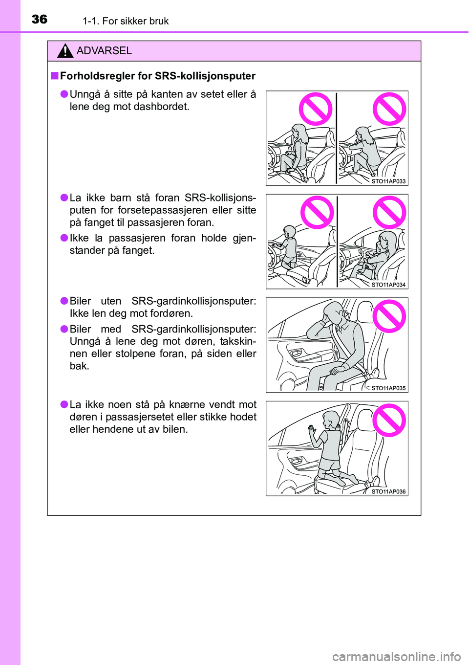 TOYOTA YARIS HYBRID 2014 Instruksjoner for bruk (in Norwegian) 361-1. For sikker bruk
ADVARSEL
■Forholdsregler for SRS-kollisjonsputer
●Unngå å sitte på kanten av setet eller å
lene deg mot dashbordet.
●La ikke barn stå foran SRS-kollisjons-
puten for TOYOTA YARIS HYBRID 2014 Instruksjoner for bruk (in Norwegian) 361-1. For sikker bruk
ADVARSEL
■Forholdsregler for SRS-kollisjonsputer
●Unngå å sitte på kanten av setet eller å
lene deg mot dashbordet.
●La ikke barn stå foran SRS-kollisjons-
puten for