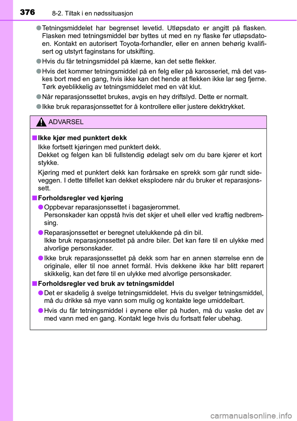 TOYOTA YARIS HYBRID 2014 Instruksjoner for bruk (in Norwegian) 3768-2. Tiltak i en nødssituasjon
●Tetningsmiddelet har begrenset levetid. Utløpsdato er angitt på flasken.
Flasken med tetningsmiddel bør byttes ut med en ny flaske før utløpsdato-
en. Kontak TOYOTA YARIS HYBRID 2014 Instruksjoner for bruk (in Norwegian) 3768-2. Tiltak i en nødssituasjon
●Tetningsmiddelet har begrenset levetid. Utløpsdato er angitt på flasken.
Flasken med tetningsmiddel bør byttes ut med en ny flaske før utløpsdato-
en. Kontak