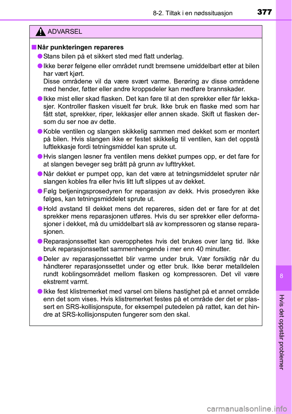TOYOTA YARIS HYBRID 2014 Instruksjoner for bruk (in Norwegian) 3778-2. Tiltak i en nødssituasjon
8
Hvis det oppstår problemer
ADVARSEL
■Når punkteringen repareres
●Stans bilen på et sikkert sted med flatt underlag.
●Ikke berør felgene eller området ru TOYOTA YARIS HYBRID 2014 Instruksjoner for bruk (in Norwegian) 3778-2. Tiltak i en nødssituasjon
8
Hvis det oppstår problemer
ADVARSEL
■Når punkteringen repareres
●Stans bilen på et sikkert sted med flatt underlag.
●Ikke berør felgene eller området ru