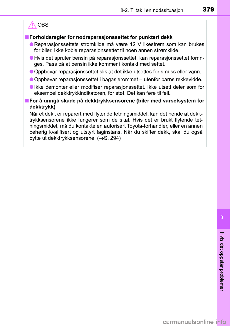 TOYOTA YARIS HYBRID 2014 Instruksjoner for bruk (in Norwegian) 3798-2. Tiltak i en nødssituasjon
8
Hvis det oppstår problemer
OBS
■Forholdsregler for nødreparasjonssettet for punktert dekk
●Reparasjonssettets strømkilde må være 12 V likestrøm som kan b TOYOTA YARIS HYBRID 2014 Instruksjoner for bruk (in Norwegian) 3798-2. Tiltak i en nødssituasjon
8
Hvis det oppstår problemer
OBS
■Forholdsregler for nødreparasjonssettet for punktert dekk
●Reparasjonssettets strømkilde må være 12 V likestrøm som kan b