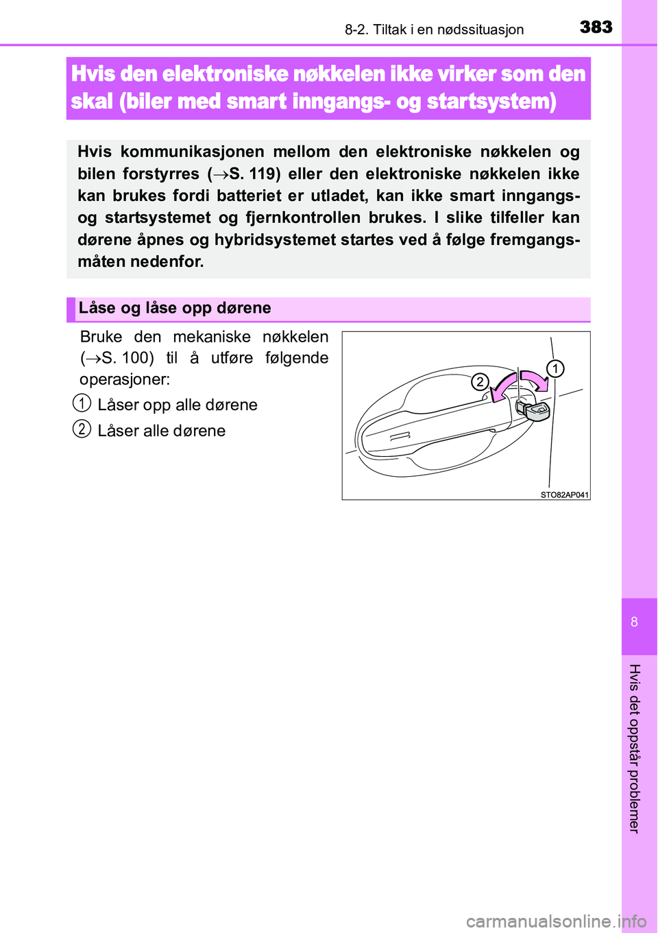 TOYOTA YARIS HYBRID 2014 Instruksjoner for bruk (in Norwegian) 3838-2. Tiltak i en nødssituasjon
8
Hvis det oppstår problemer
Hvis den elektroniske nøkkelen ikke virker som den
skal (biler med smar t inngangs- og star tsystem)
Bruke den mekaniske nøkkelen
( TOYOTA YARIS HYBRID 2014 Instruksjoner for bruk (in Norwegian) 3838-2. Tiltak i en nødssituasjon
8
Hvis det oppstår problemer
Hvis den elektroniske nøkkelen ikke virker som den
skal (biler med smar t inngangs- og star tsystem)
Bruke den mekaniske nøkkelen
(