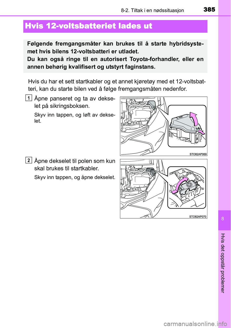 TOYOTA YARIS HYBRID 2014 Instruksjoner for bruk (in Norwegian) 3858-2. Tiltak i en nødssituasjon
8
Hvis det oppstår problemer
Hvis 12-voltsbatteriet lades ut
Hvis du har et sett startkabler og et annet kjøretøy med et 12-voltsbat-
teri, kan du starte bilen ve TOYOTA YARIS HYBRID 2014 Instruksjoner for bruk (in Norwegian) 3858-2. Tiltak i en nødssituasjon
8
Hvis det oppstår problemer
Hvis 12-voltsbatteriet lades ut
Hvis du har et sett startkabler og et annet kjøretøy med et 12-voltsbat-
teri, kan du starte bilen ve