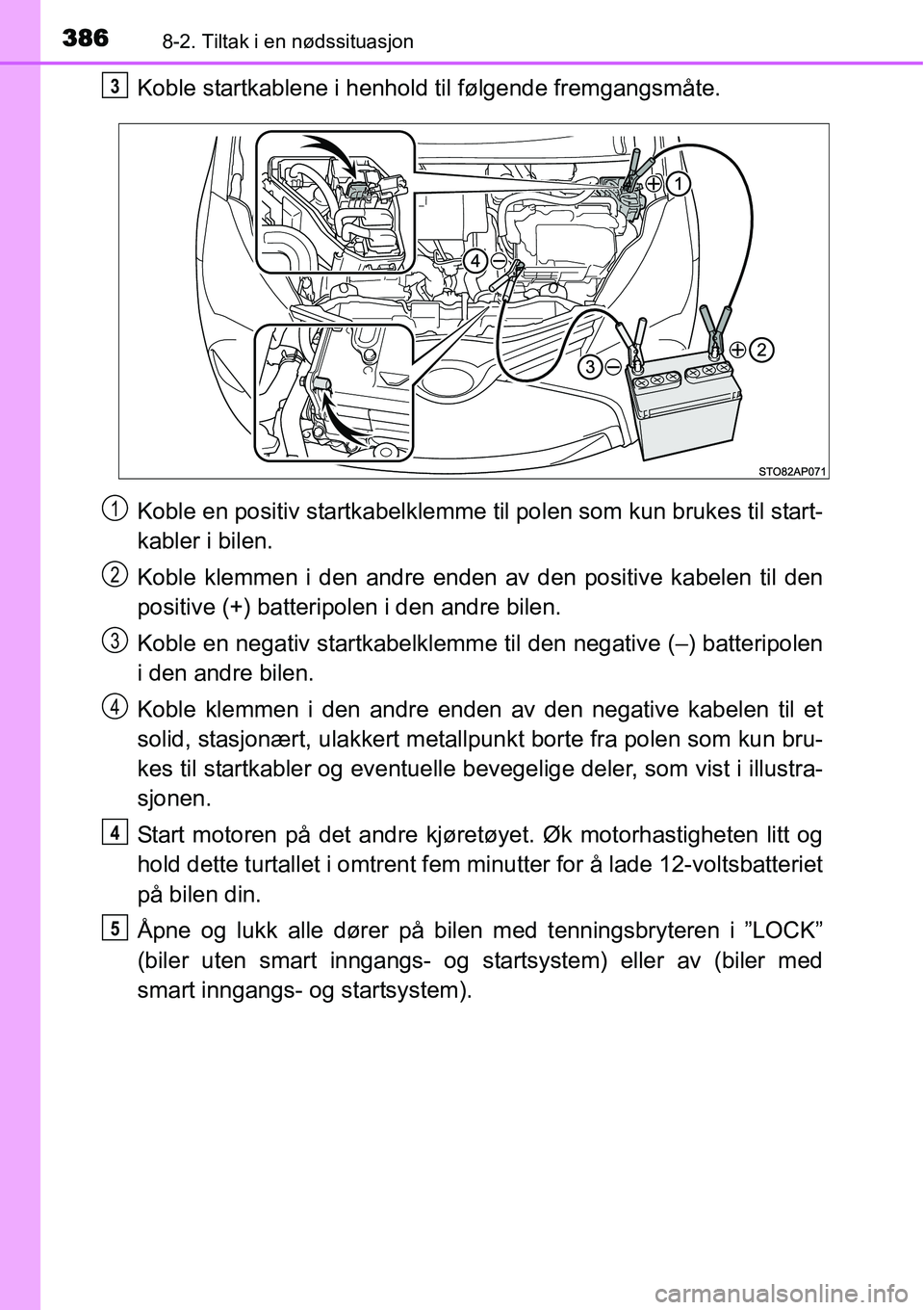 TOYOTA YARIS HYBRID 2014 Instruksjoner for bruk (in Norwegian) 3868-2. Tiltak i en nødssituasjon
Koble startkablene i henhold til følgende fremgangsmåte.
Koble en positiv startkabelklemme til polen som kun brukes til start-
kabler i bilen.
Koble klemmen i den TOYOTA YARIS HYBRID 2014 Instruksjoner for bruk (in Norwegian) 3868-2. Tiltak i en nødssituasjon
Koble startkablene i henhold til følgende fremgangsmåte.
Koble en positiv startkabelklemme til polen som kun brukes til start-
kabler i bilen.
Koble klemmen i den
