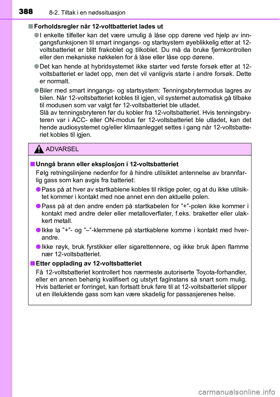 TOYOTA YARIS HYBRID 2014 Instruksjoner for bruk (in Norwegian) 3888-2. Tiltak i en nødssituasjon
■Forholdsregler når 12-voltbatteriet lades ut
●I enkelte tilfeller kan det være umulig å låse opp dørene ved hjelp av inn-
gangsfunksjonen til smart inngang TOYOTA YARIS HYBRID 2014 Instruksjoner for bruk (in Norwegian) 3888-2. Tiltak i en nødssituasjon
■Forholdsregler når 12-voltbatteriet lades ut
●I enkelte tilfeller kan det være umulig å låse opp dørene ved hjelp av inn-
gangsfunksjonen til smart inngang