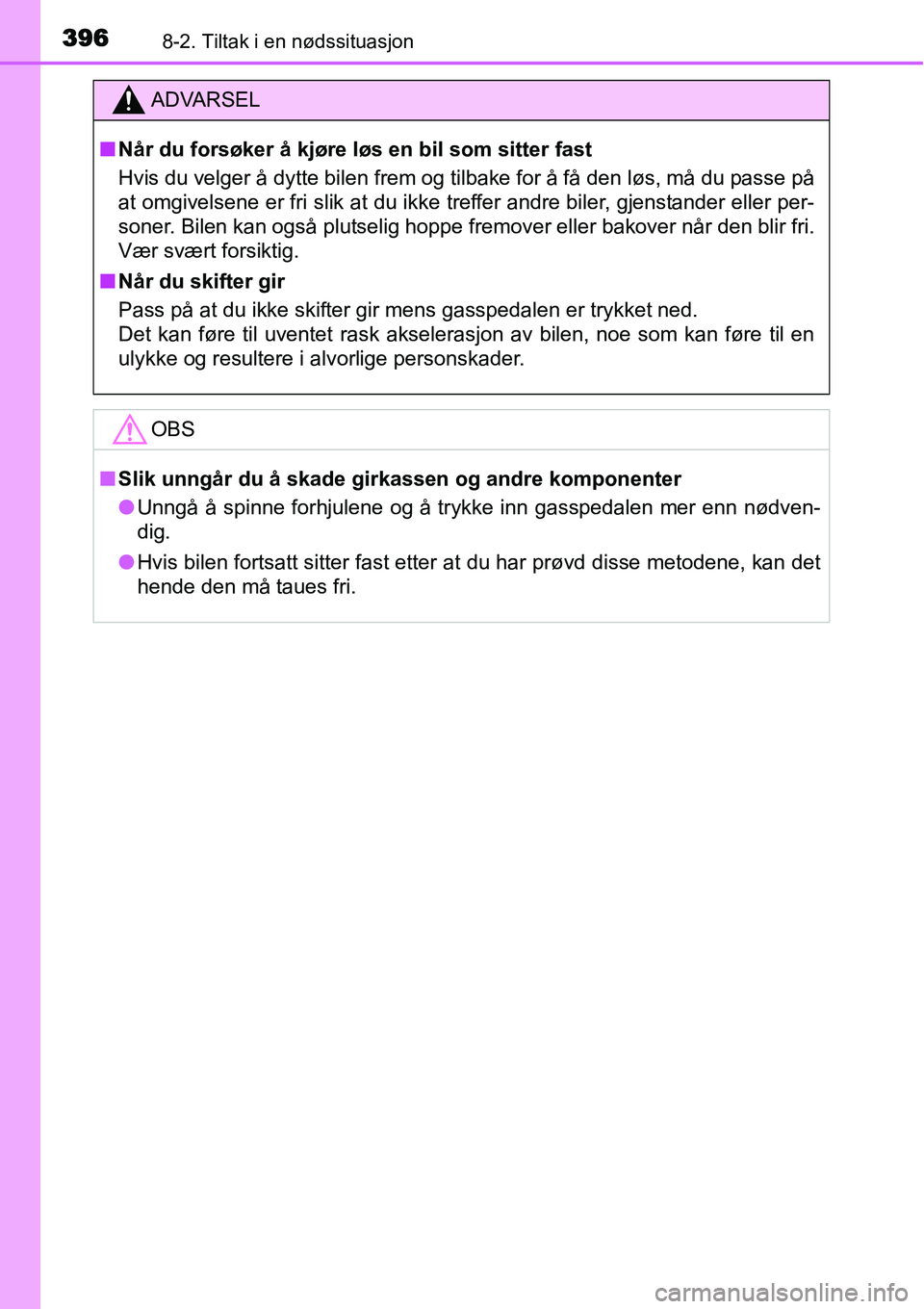 TOYOTA YARIS HYBRID 2014 Instruksjoner for bruk (in Norwegian) 3968-2. Tiltak i en nødssituasjon
ADVARSEL
■Når du forsøker å kjøre løs en bil som sitter fast
Hvis du velger å dytte bilen frem og tilbake for å få den løs, må du passe på
at omgivelsen TOYOTA YARIS HYBRID 2014 Instruksjoner for bruk (in Norwegian) 3968-2. Tiltak i en nødssituasjon
ADVARSEL
■Når du forsøker å kjøre løs en bil som sitter fast
Hvis du velger å dytte bilen frem og tilbake for å få den løs, må du passe på
at omgivelsen