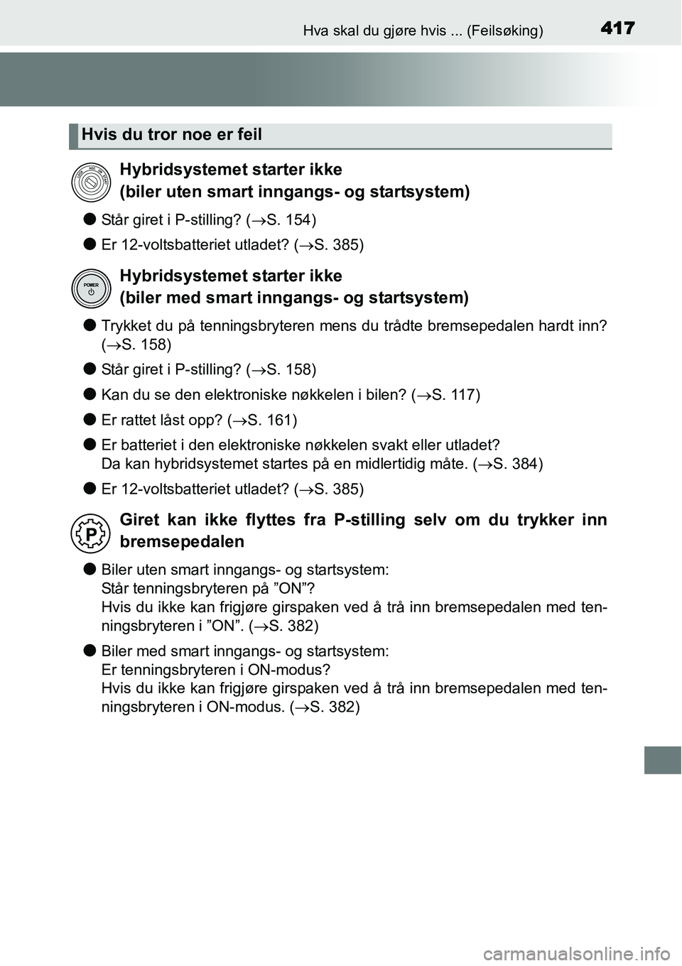 TOYOTA YARIS HYBRID 2014 Instruksjoner for bruk (in Norwegian) 417Hva skal du gjøre hvis ... (Feilsøking)
●Står giret i P-stilling? (→S. 154)
●Er 12-voltsbatteriet utladet? (→S. 385)
●Trykket du på tenningsbryteren mens du trådte bremsepedalen hard TOYOTA YARIS HYBRID 2014 Instruksjoner for bruk (in Norwegian) 417Hva skal du gjøre hvis ... (Feilsøking)
●Står giret i P-stilling? (→S. 154)
●Er 12-voltsbatteriet utladet? (→S. 385)
●Trykket du på tenningsbryteren mens du trådte bremsepedalen hard