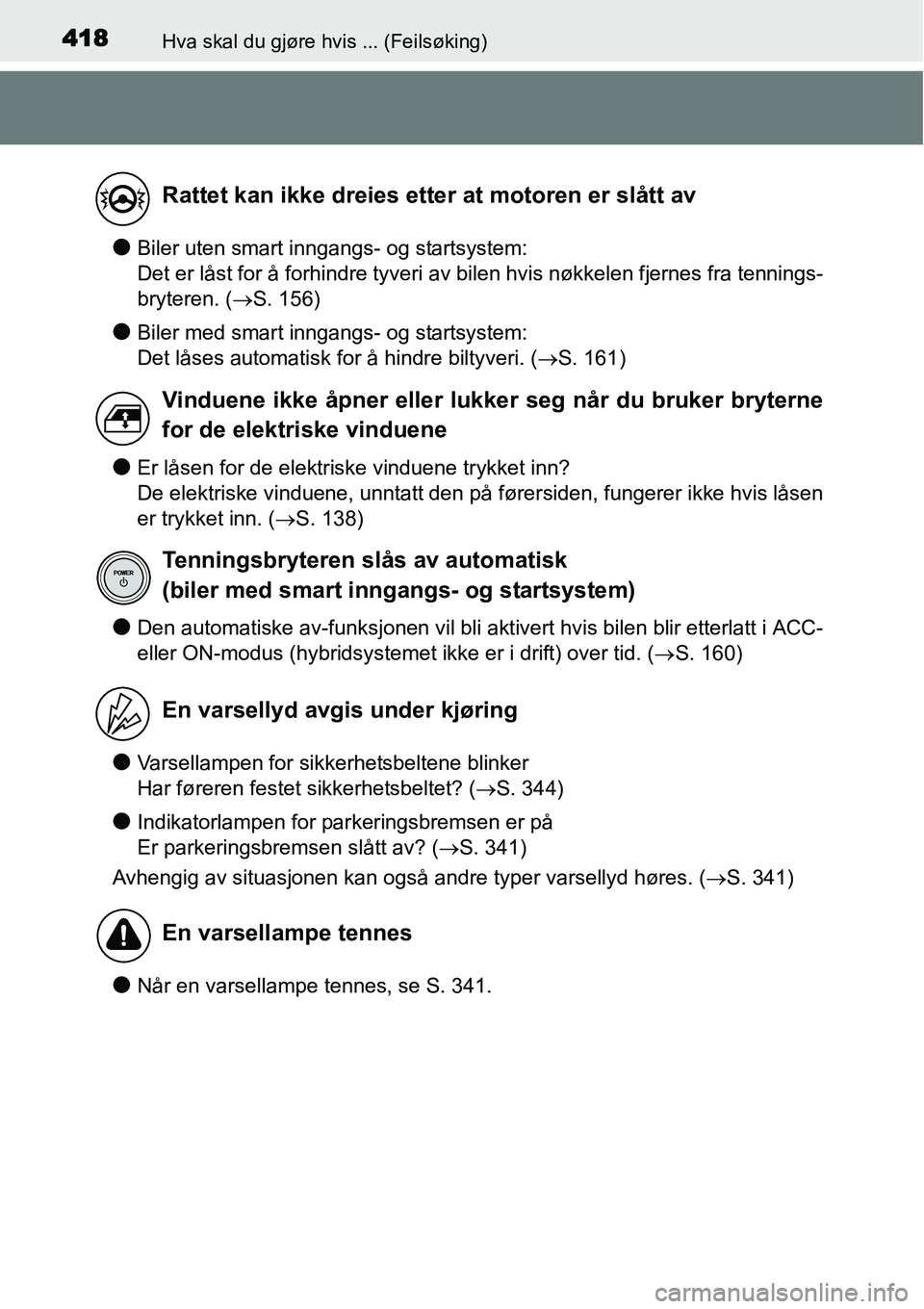 TOYOTA YARIS HYBRID 2014 Instruksjoner for bruk (in Norwegian) 418Hva skal du gjøre hvis ... (Feilsøking)
●Biler uten smart inngangs- og startsystem:
Det er låst for å forhindre tyveri av bilen hvis nøkkelen fjernes fra tennings-
bryteren. (→S. 156)
● TOYOTA YARIS HYBRID 2014 Instruksjoner for bruk (in Norwegian) 418Hva skal du gjøre hvis ... (Feilsøking)
●Biler uten smart inngangs- og startsystem:
Det er låst for å forhindre tyveri av bilen hvis nøkkelen fjernes fra tennings-
bryteren. (→S. 156)
●