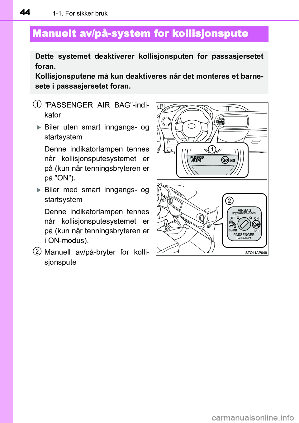 TOYOTA YARIS HYBRID 2014  Instruksjoner for bruk (in Norwegian) 441-1. For sikker bruk
Manuelt av/på-system for kollisjonspute
”PASSENGER AIR BAG”-indi-
kator
�XBiler uten smart inngangs- og
startsystem
Denne indikatorlampen tennes
når kollisjonsputesystemet