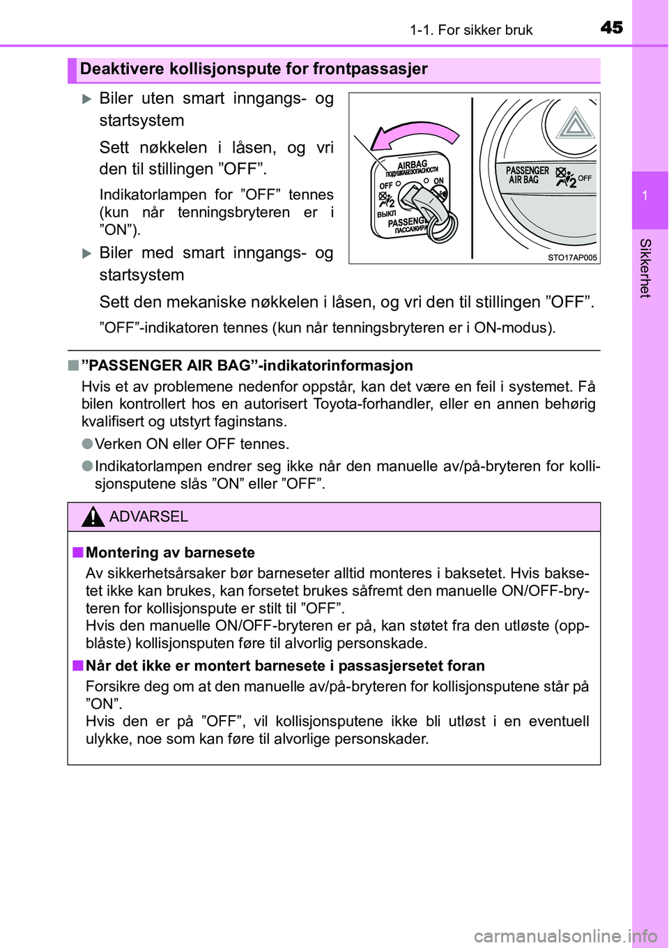 TOYOTA YARIS HYBRID 2014  Instruksjoner for bruk (in Norwegian) 451-1. For sikker bruk
1
Sikkerhet
�XBiler uten smart inngangs- og
startsystem
Sett nøkkelen i låsen, og vri
den til stillingen ”OFF”.
Indikatorlampen for ”OFF” tennes
(kun når tenningsbryt