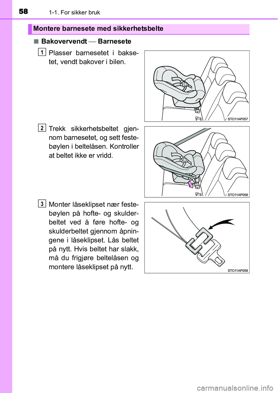TOYOTA YARIS HYBRID 2014  Instruksjoner for bruk (in Norwegian) 581-1. For sikker bruk
■Bakovervendt ⎯ Barnesete
Plasser barnesetet i bakse-
tet, vendt bakover i bilen.
Trekk sikkerhetsbeltet gjen-
nom barnesetet, og sett feste-
bøylen i beltelåsen. Kontroll