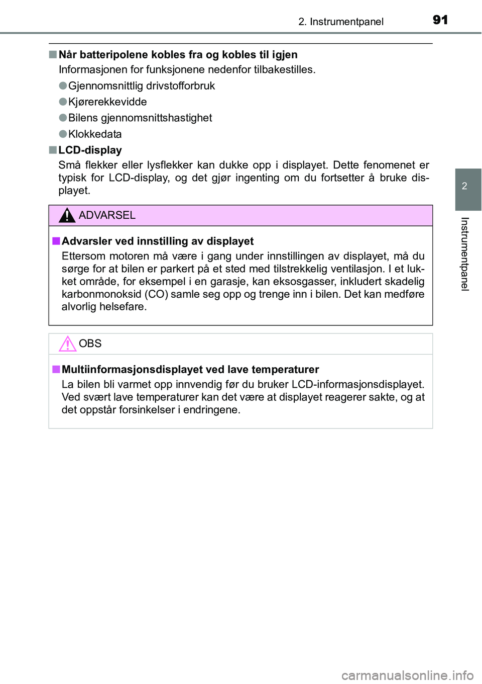 TOYOTA YARIS HYBRID 2014 Instruksjoner for bruk (in Norwegian) 912. Instrumentpanel
2
Instrumentpanel
■Når batteripolene kobles fra og kobles til igjen
Informasjonen for funksjonene nedenfor tilbakestilles.
●Gjennomsnittlig drivstofforbruk
●Kjørerekkevidd TOYOTA YARIS HYBRID 2014 Instruksjoner for bruk (in Norwegian) 912. Instrumentpanel
2
Instrumentpanel
■Når batteripolene kobles fra og kobles til igjen
Informasjonen for funksjonene nedenfor tilbakestilles.
●Gjennomsnittlig drivstofforbruk
●Kjørerekkevidd