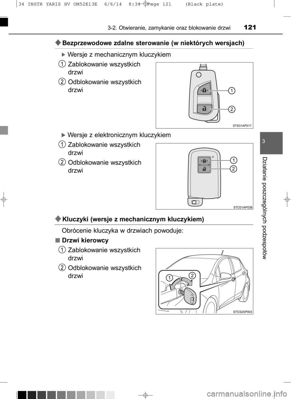 TOYOTA YARIS HYBRID 2014  Instrukcja obsługi (in Polish) Bezprzewodowe zdalne sterowanie (w niektórych wersjach)
óWersje z mechanicznym kluczykiem
Zablokowanie wszystkich
drzwi
Odblokowanie wszystkich
drzwi
óWersje z elektronicznym kluczykiem
Zablokowan