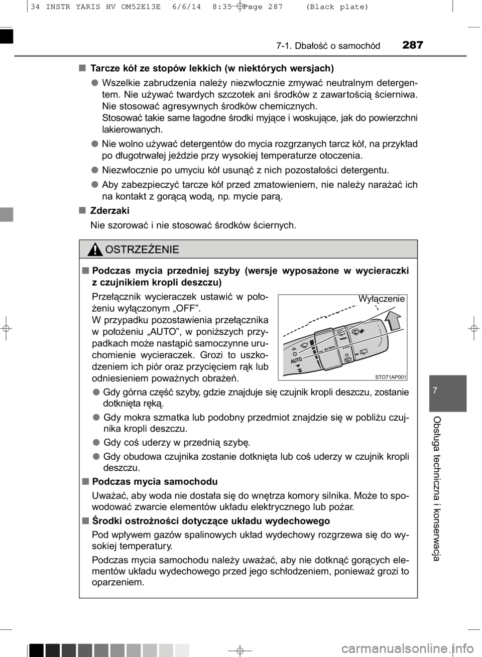 TOYOTA YARIS HYBRID 2014  Instrukcja obsługi (in Polish) Tarcze kó∏ ze stopów lekkich (w niektórych wersjach)
Wszelkie  zabrudzenia  nale˝y  niezw∏ocznie  zmywaç  neutralnym  detergen-
tem. Nie u˝ywaç twardych szczotek ani Êrodków z zawar toÊc