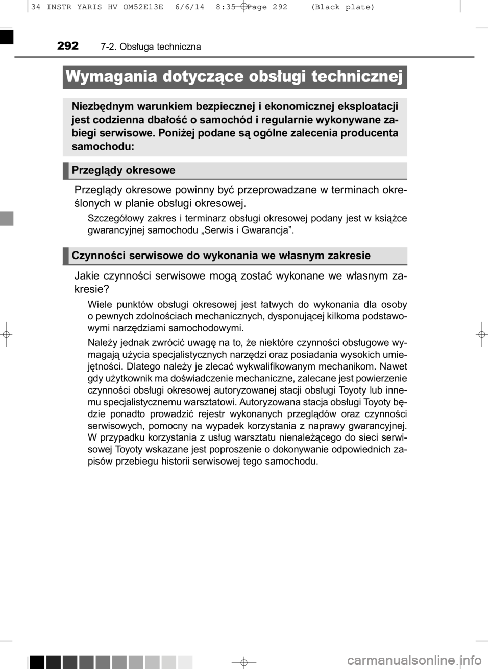 TOYOTA YARIS HYBRID 2014  Instrukcja obsługi (in Polish) Przeglàdy okresowe powinny byç przeprowadzane w terminach okre-
Êlonych w planie obs∏ugi okresowej.
Szczegó∏owy  zakres  i terminarz  obs∏ugi  okresowej  podany  jest  w ksià˝ce
gwarancyjn