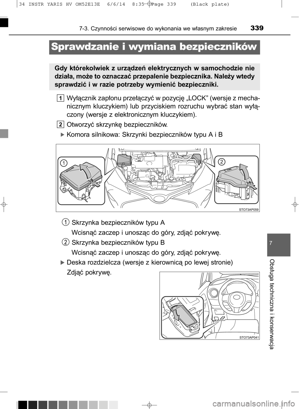 TOYOTA YARIS HYBRID 2014  Instrukcja obsługi (in Polish) Wy∏àcznik zap∏onu prze∏àczyç w pozycj´ „LOCK” (wersje z mecha-
nicznym  kluczykiem)  lub  przyciskiem  rozruchu  wybraç  stan  wy∏à-
czony (wersje z elektronicznym kluczykiem).
Otwor