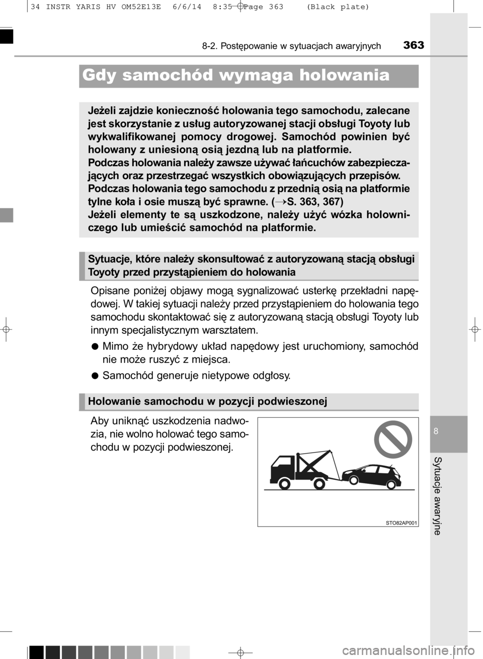 TOYOTA YARIS HYBRID 2014 Instrukcja obsługi (in Polish) Opisane poni˝ej objawy mogà sygnalizowaç usterk´ przek∏adni nap´-
dowej. W takiej sytuacji nale˝y przed przystàpieniem do holowania tego
samochodu skontaktowaç si´ z autoryzowanà st TOYOTA YARIS HYBRID 2014 Instrukcja obsługi (in Polish) Opisane poni˝ej objawy mogà sygnalizowaç usterk´ przek∏adni nap´-
dowej. W takiej sytuacji nale˝y przed przystàpieniem do holowania tego
samochodu skontaktowaç si´ z autoryzowanà st