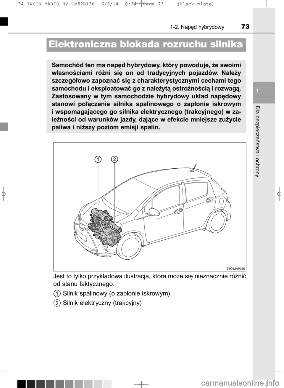 TOYOTA YARIS HYBRID 2014  Instrukcja obsługi (in Polish) Jest to tylko przyk∏adowa ilustracja, która mo˝e si´ nieznacznie ró˝niç
od stanu faktycznego.
Silnik spalinowy (o zap∏onie iskrowym)
Silnik elektryczny (trakcyjny)
1-2. Nap´d hybrydowy73
1
