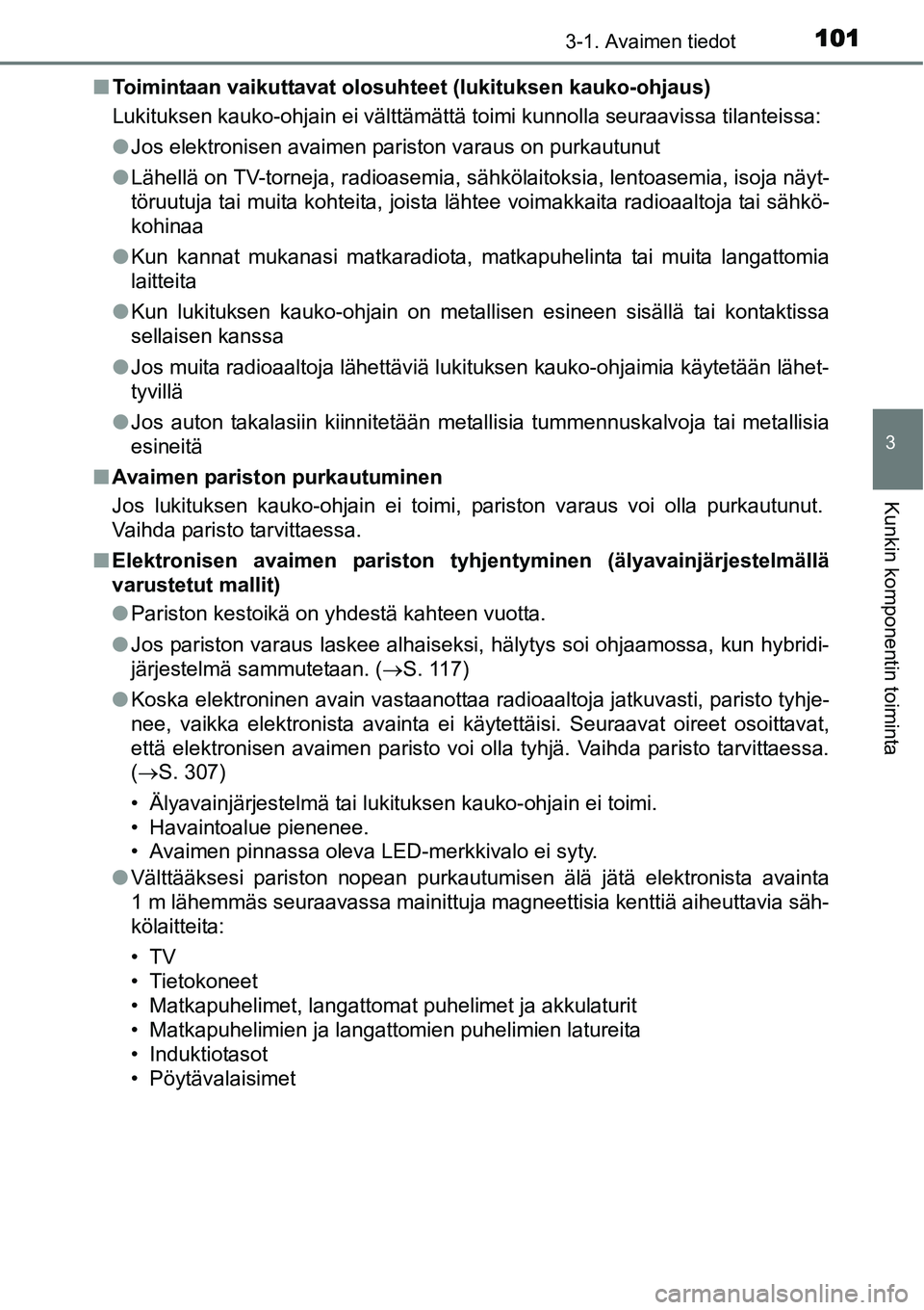 TOYOTA YARIS HYBRID 2014  Omistajan Käsikirja (in Finnish) 1013-1. Avaimen tiedot
3
Kunkin komponentin toiminta
■Toimintaan vaikuttavat olosuhteet (lukituksen kauko-ohjaus)
Lukituksen kauko-ohjain ei välttämättä toimi kunnolla seuraavissa tilanteissa:

