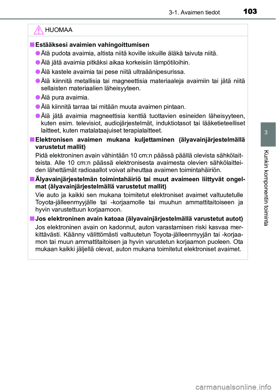 TOYOTA YARIS HYBRID 2014  Omistajan Käsikirja (in Finnish) 1033-1. Avaimen tiedot
3
Kunkin komponentin toiminta
HUOMAA
■Estääksesi avaimien vahingoittumisen
●Älä pudota avaimia, altista niitä koville iskuille äläkä taivuta niitä.
●Älä jätä 
