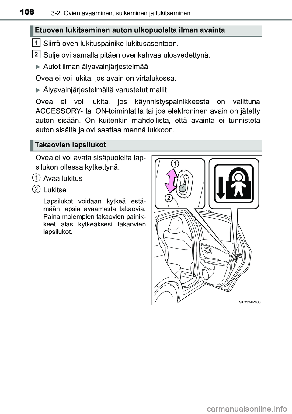 TOYOTA YARIS HYBRID 2014  Omistajan Käsikirja (in Finnish) 1083-2. Ovien avaaminen, sulkeminen ja lukitseminen
Siirrä oven lukituspainike lukitusasentoon.
Sulje ovi samalla pitäen ovenkahvaa ulosvedettynä.
�XAutot ilman älyavainjärjestelmää
Ovea ei voi