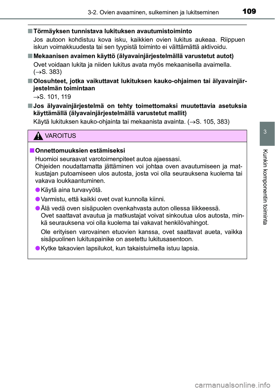 TOYOTA YARIS HYBRID 2014  Omistajan Käsikirja (in Finnish) 1093-2. Ovien avaaminen, sulkeminen ja lukitseminen
3
Kunkin komponentin toiminta
■Törmäyksen tunnistava lukituksen avautumistoiminto
Jos autoon kohdistuu kova isku, kaikkien ovien lukitus aukeaa.