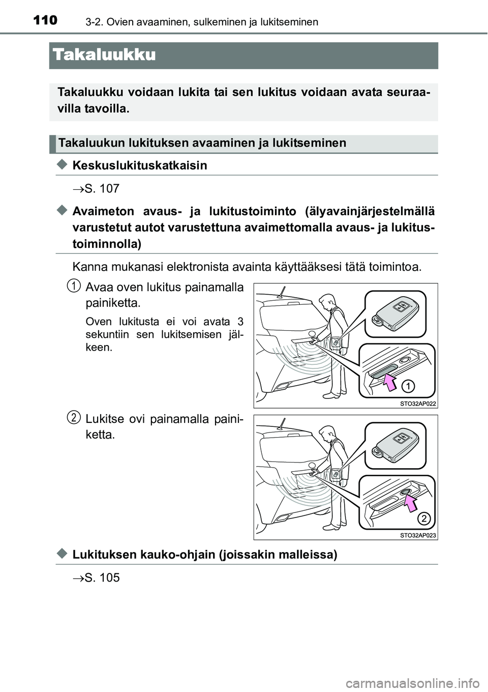 TOYOTA YARIS HYBRID 2014  Omistajan Käsikirja (in Finnish) 1103-2. Ovien avaaminen, sulkeminen ja lukitseminen
Takaluukku
◆Keskuslukituskatkaisin
→S. 107
◆Avaimeton avaus- ja lukitustoiminto (älyavainjärjestelmällä
varustetut autot varustettuna avai
