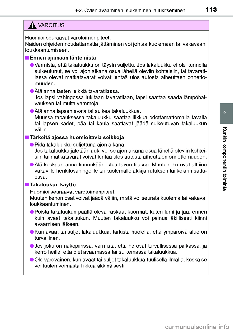 TOYOTA YARIS HYBRID 2014  Omistajan Käsikirja (in Finnish) 1133-2. Ovien avaaminen, sulkeminen ja lukitseminen
3
Kunkin komponentin toiminta
VAROITUS
Huomioi seuraavat varotoimenpiteet.
Näiden ohjeiden noudattamatta jättäminen voi johtaa kuolemaan tai vaka