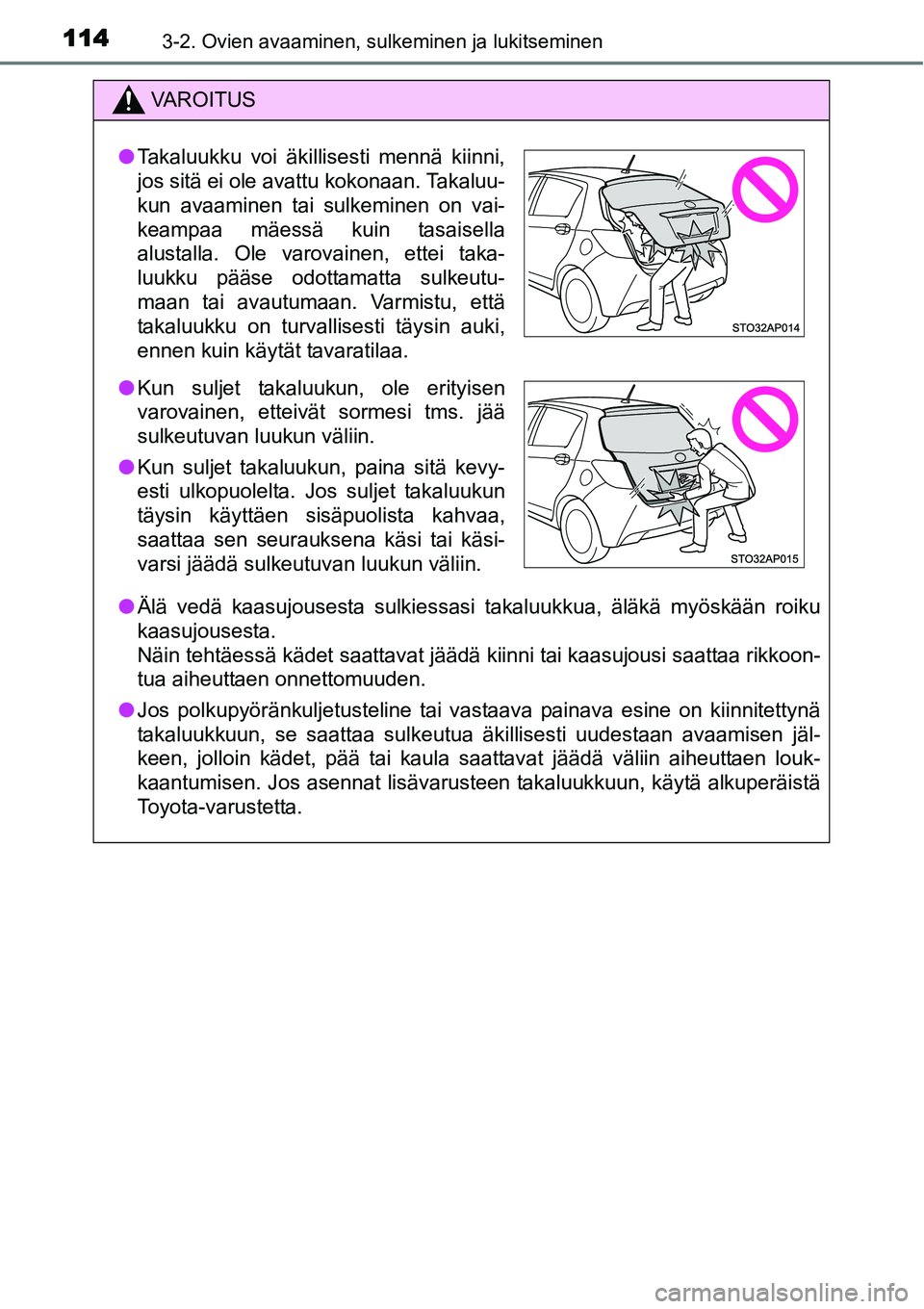 TOYOTA YARIS HYBRID 2014  Omistajan Käsikirja (in Finnish) 1143-2. Ovien avaaminen, sulkeminen ja lukitseminen
VAROITUS
●Älä vedä kaasujousesta sulkiessasi takaluukkua, äläkä myöskään roiku
kaasujousesta.
Näin tehtäessä kädet saattavat jäädä