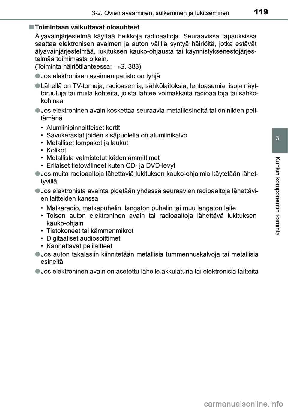 TOYOTA YARIS HYBRID 2014  Omistajan Käsikirja (in Finnish) 1193-2. Ovien avaaminen, sulkeminen ja lukitseminen
3
Kunkin komponentin toiminta
■Toimintaan vaikuttavat olosuhteet
Älyavainjärjestelmä käyttää heikkoja radioaaltoja. Seuraavissa tapauksissa
