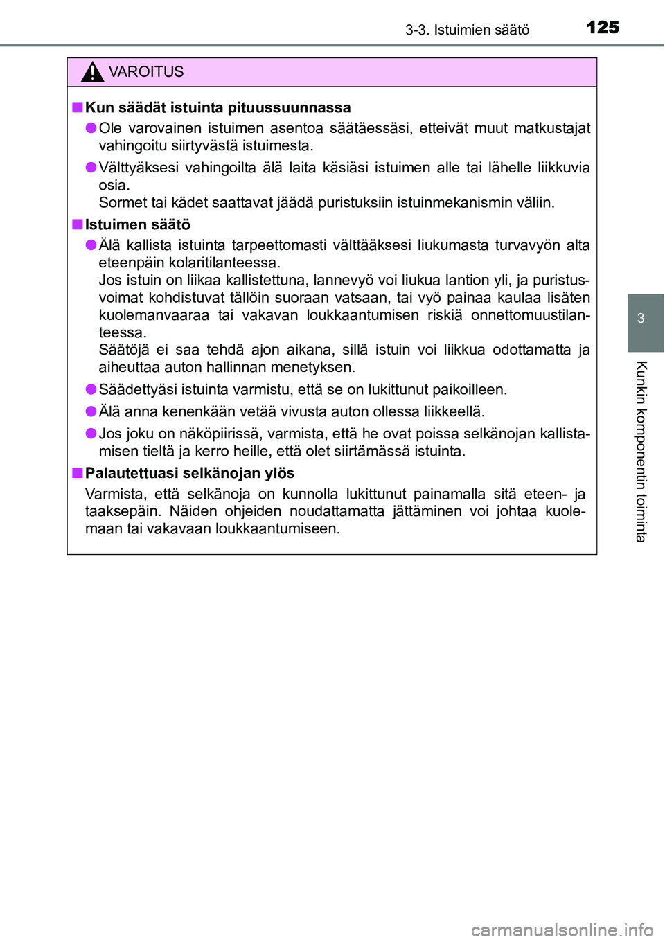 TOYOTA YARIS HYBRID 2014 Omistajan Käsikirja (in Finnish) 1253-3. Istuimien säätö
3
Kunkin komponentin toiminta
VAROITUS
■Kun säädät istuinta pituussuunnassa
●Ole varovainen istuimen asentoa säätäessäsi, etteivät muut matkustajat
vahingoitu si TOYOTA YARIS HYBRID 2014 Omistajan Käsikirja (in Finnish) 1253-3. Istuimien säätö
3
Kunkin komponentin toiminta
VAROITUS
■Kun säädät istuinta pituussuunnassa
●Ole varovainen istuimen asentoa säätäessäsi, etteivät muut matkustajat
vahingoitu si