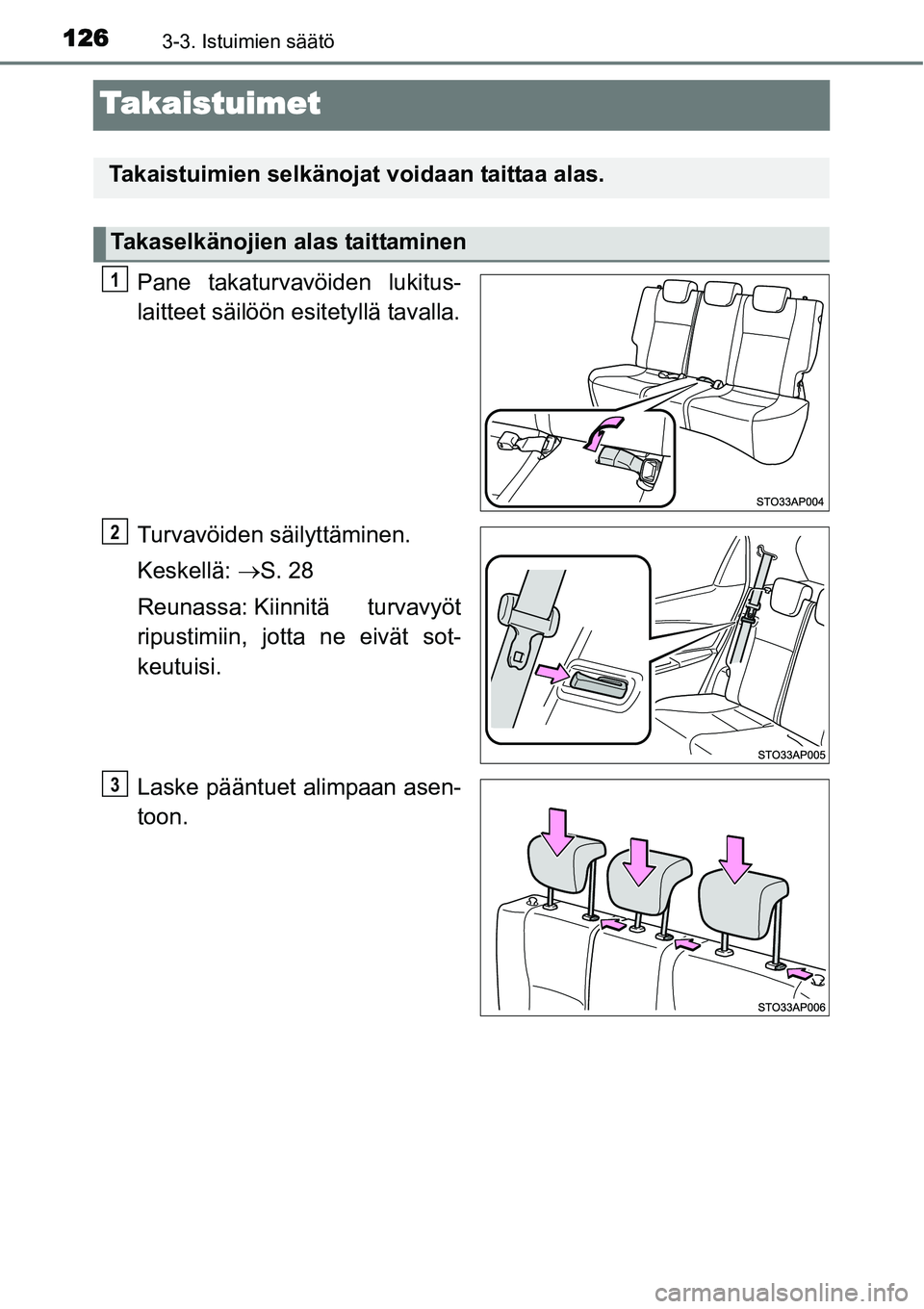 TOYOTA YARIS HYBRID 2014 Omistajan Käsikirja (in Finnish) 1263-3. Istuimien säätö
Takaistuimet
Pane takaturvavöiden lukitus-
laitteet säilöön esitetyllä tavalla.
Turvavöiden säilyttäminen.
Keskellä: →S. 28
Reunassa: Kiinnitä turvavyöt
ripust TOYOTA YARIS HYBRID 2014 Omistajan Käsikirja (in Finnish) 1263-3. Istuimien säätö
Takaistuimet
Pane takaturvavöiden lukitus-
laitteet säilöön esitetyllä tavalla.
Turvavöiden säilyttäminen.
Keskellä: →S. 28
Reunassa: Kiinnitä turvavyöt
ripust