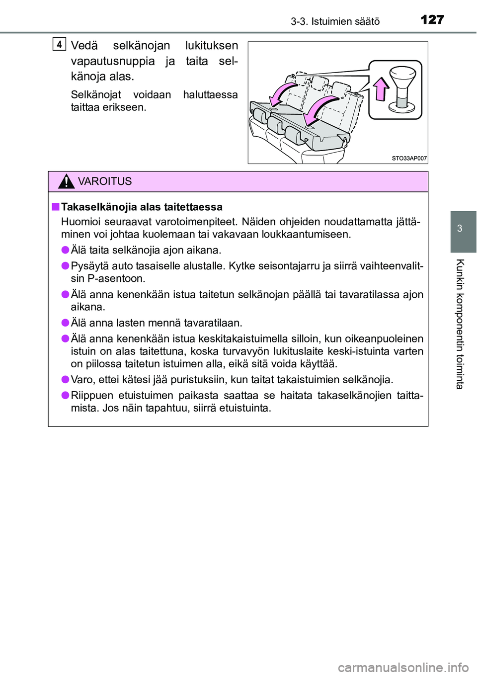 TOYOTA YARIS HYBRID 2014 Omistajan Käsikirja (in Finnish) 1273-3. Istuimien säätö
3
Kunkin komponentin toiminta
Vedä selkänojan lukituksen
vapautusnuppia ja taita sel-
känoja alas.
Selkänojat voidaan haluttaessa
taittaa erikseen.
4
VAROITUS
■Takasel TOYOTA YARIS HYBRID 2014 Omistajan Käsikirja (in Finnish) 1273-3. Istuimien säätö
3
Kunkin komponentin toiminta
Vedä selkänojan lukituksen
vapautusnuppia ja taita sel-
känoja alas.
Selkänojat voidaan haluttaessa
taittaa erikseen.
4
VAROITUS
■Takasel
