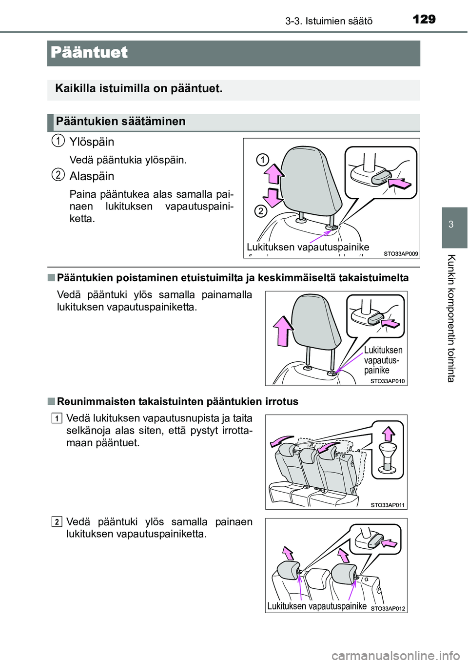 TOYOTA YARIS HYBRID 2014 Omistajan Käsikirja (in Finnish) 129
3
3-3. Istuimien säätö
Kunkin komponentin toiminta
Pääntuet
Ylöspäin
Vedä pääntukia ylöspäin.
Alaspäin
Paina pääntukea alas samalla pai-
naen lukituksen vapautuspaini-
ketta.
■Pä TOYOTA YARIS HYBRID 2014 Omistajan Käsikirja (in Finnish) 129
3
3-3. Istuimien säätö
Kunkin komponentin toiminta
Pääntuet
Ylöspäin
Vedä pääntukia ylöspäin.
Alaspäin
Paina pääntukea alas samalla pai-
naen lukituksen vapautuspaini-
ketta.
■Pä