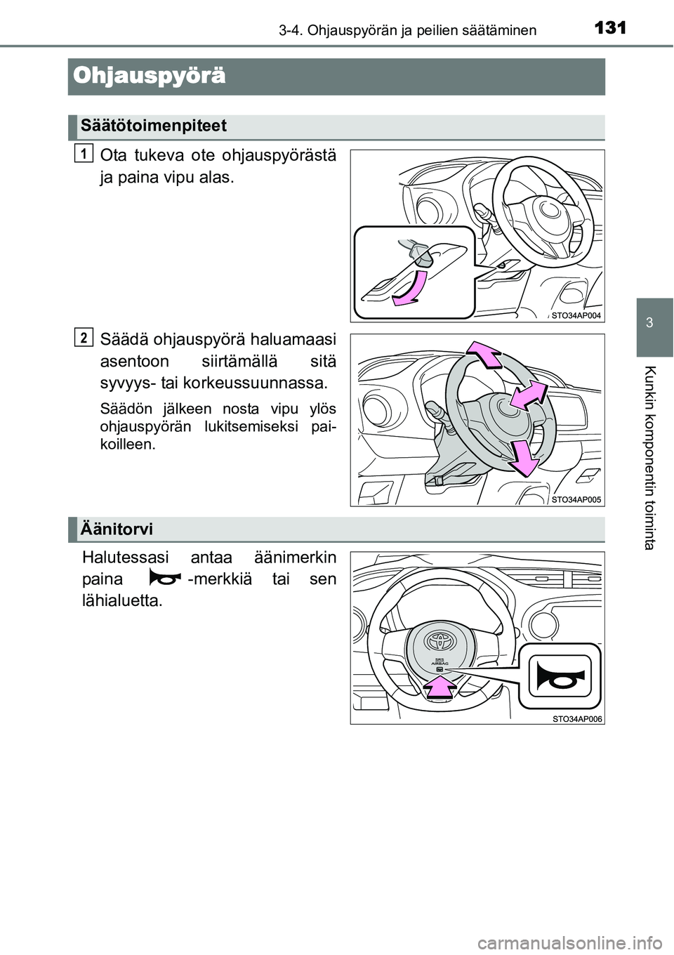 TOYOTA YARIS HYBRID 2014  Omistajan Käsikirja (in Finnish) 131
3
3-4. Ohjauspyörän ja peilien säätäminen
Kunkin komponentin toiminta
Ohjauspyörä
Ota tukeva ote ohjauspyörästä
ja paina vipu alas.
Säädä ohjauspyörä haluamaasi
asentoon siirtämäl